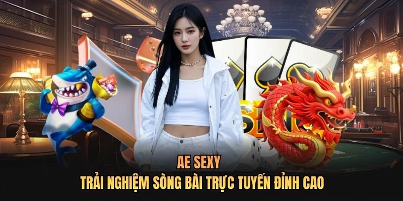 AE SEXY - Trải Nghiệm Sòng Bài Trực Tuyến Đỉnh Cao