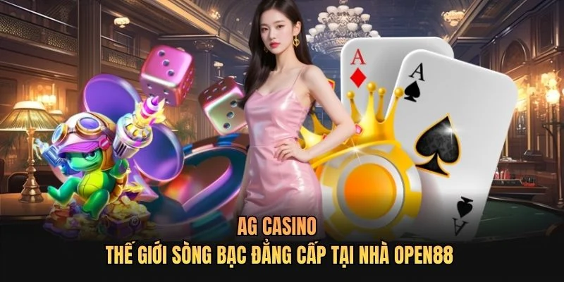 AG Casino - Thế Giới Sòng Bạc Đẳng Cấp Tại Nhà OPEN88