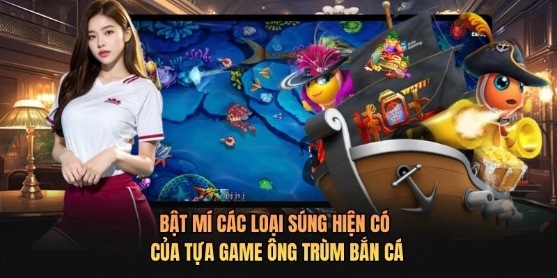 Bật mí các loại súng hiện có của tựa game Ông Trùm Bắn Cá
