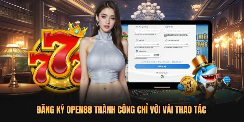 Đăng ký OPEN88 thành công chỉ với vài thao tác
