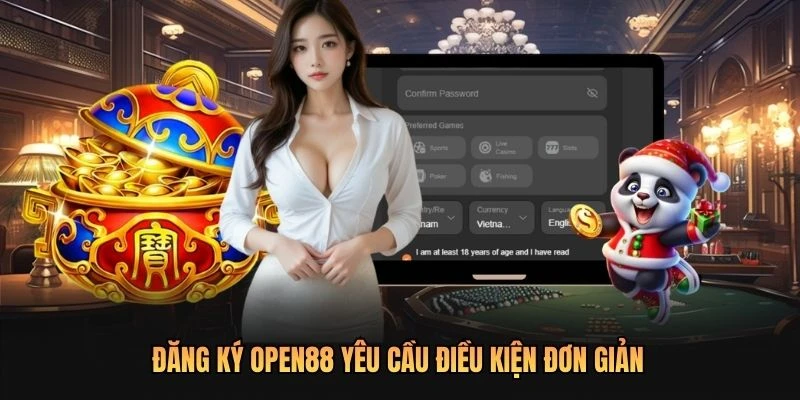 Đăng ký OPEN88 yêu cầu điều kiện đơn giản