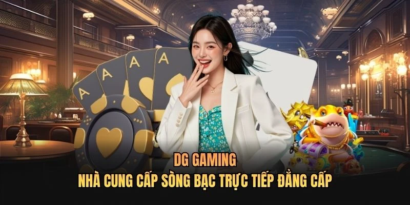 DG Gaming - Nhà Cung Cấp Sòng Bạc Trực Tiếp Đẳng Cấp