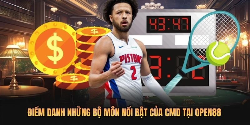 Điểm danh những bộ môn nổi bật của CMD tại OPEN88