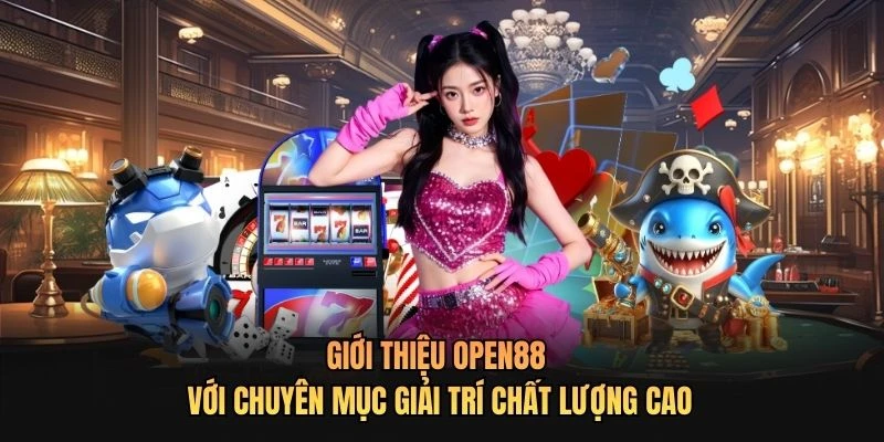 Giới thiệu OPEN88 với chuyên mục giải trí chất lượng cao
