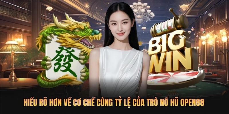 Hiểu rõ hơn về cơ chế cùng tỷ lệ của trò nổ hũ OPEN88