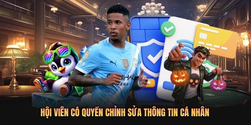 Hội viên có quyền chỉnh sửa thông tin cá nhân