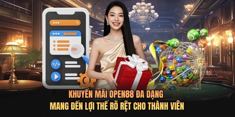Khuyến mãi OPEN88 đa dạng mang đến lợi thế rõ rệt cho thành viên