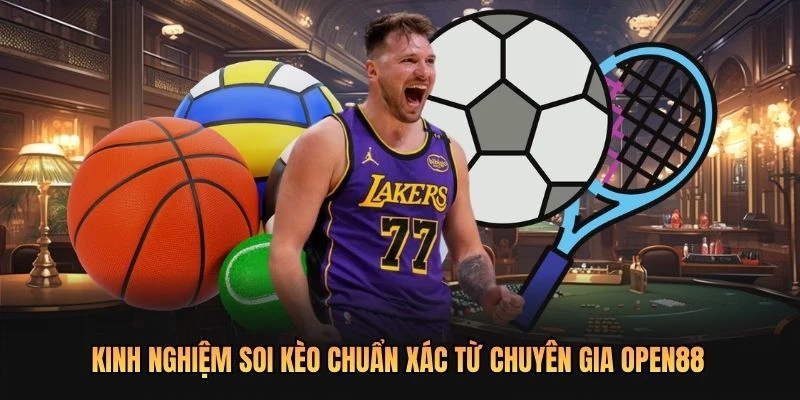 Kinh nghiệm soi kèo chuẩn xác từ chuyên gia OPEN88