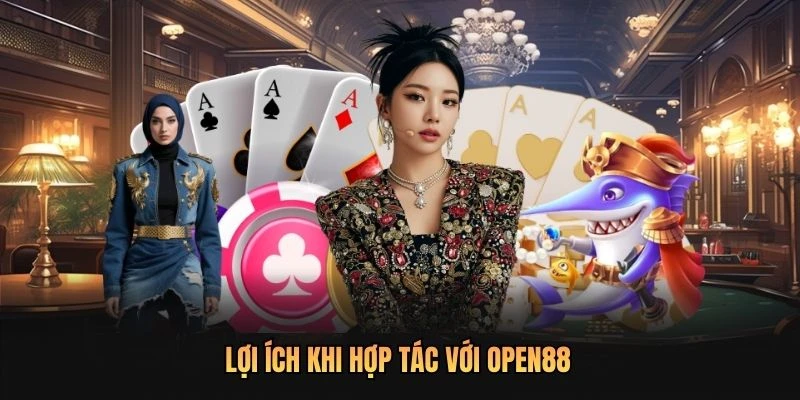 Lợi ích khi hợp tác với OPEN88