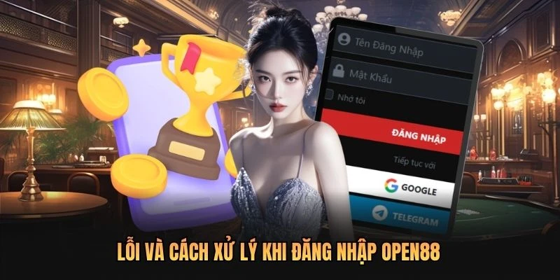Lỗi và cách xử lý khi đăng nhập OPEN88