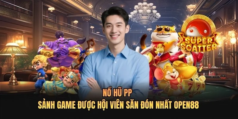 Nổ Hũ PP - Sảnh Game Được Hội Viên Săn Đón Nhất OPEN88