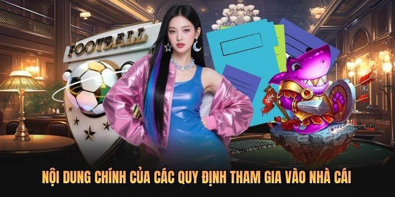 Nội dung chính của các quy định tham gia vào nhà cái