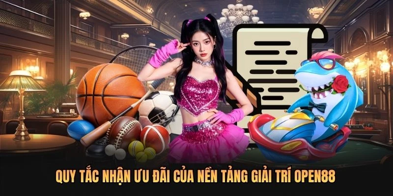 Quy tắc nhận ưu đãi của nền tảng giải trí OPEN88