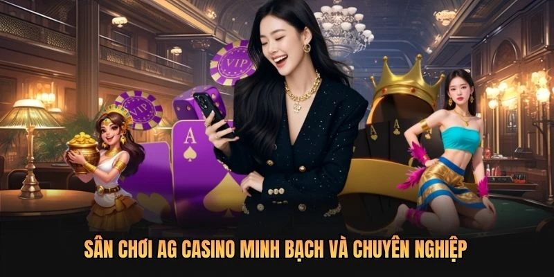 Sân chơi AG Casino minh bạch và chuyên nghiệp