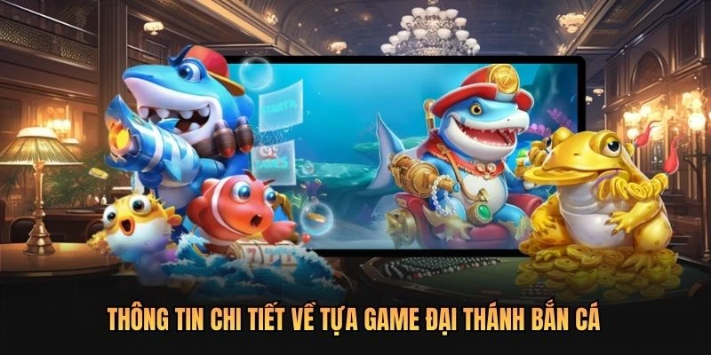Thông tin chi tiết về tựa game Đại Thánh Bắn Cá