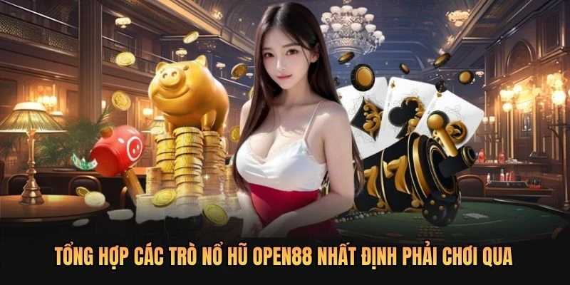 Tổng hợp các trò nổ hũ OPEN88 nhất định phải chơi qua