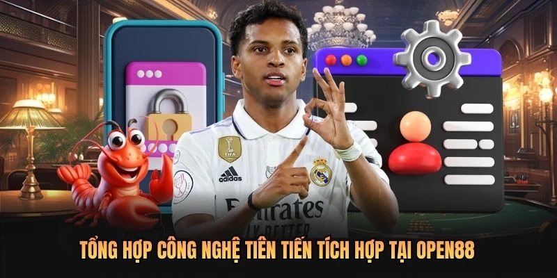 Tổng hợp công nghệ tiên tiến tích hợp tại OPEN88