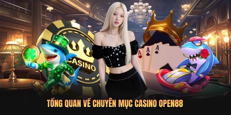 Tổng quan về chuyên mục Casino OPEN88