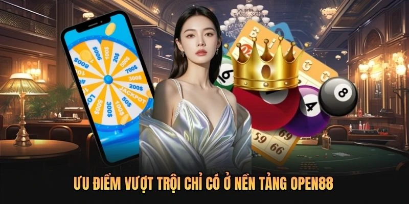 Ưu điểm vượt trội chỉ có ở nền tảng OPEN88