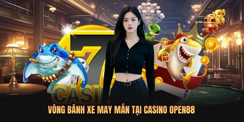 Vòng bánh xe may mắn tại Casino OPEN88