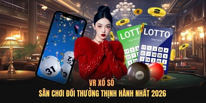 VR Xổ Số - Sân Chơi Đổi Thưởng Thịnh Hành Nhất 2026
